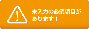 未入力の必須項目があります！